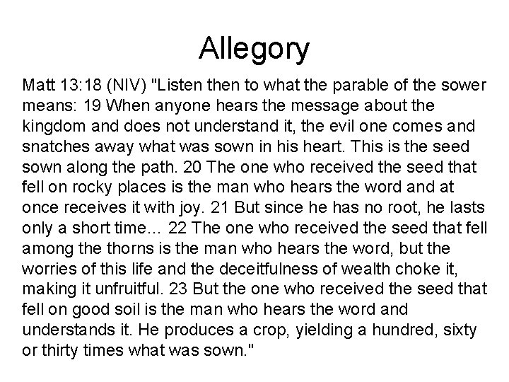 Allegory Matt 13: 18 (NIV) "Listen then to what the parable of the sower