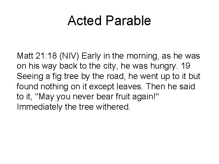 Acted Parable Matt 21: 18 (NIV) Early in the morning, as he was on