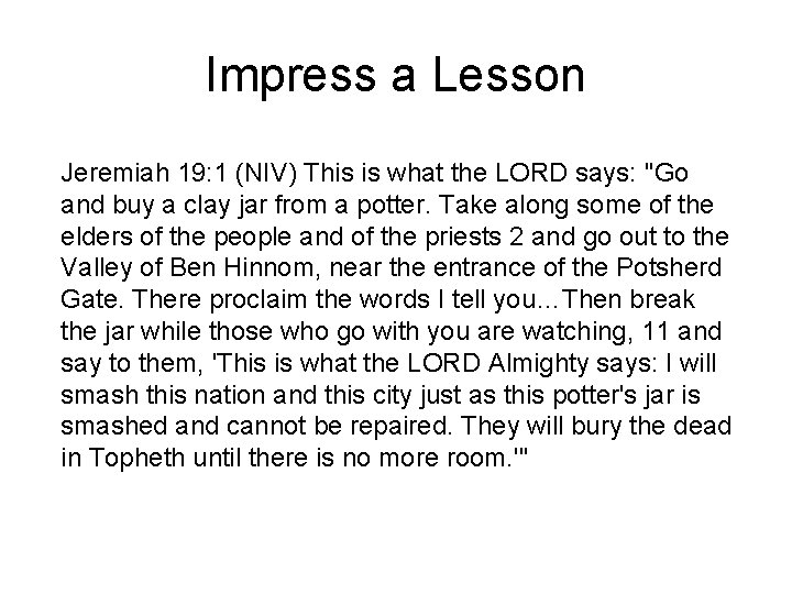 Impress a Lesson Jeremiah 19: 1 (NIV) This is what the LORD says: "Go
