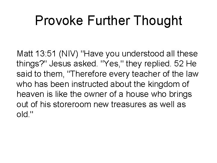 Provoke Further Thought Matt 13: 51 (NIV) "Have you understood all these things? "