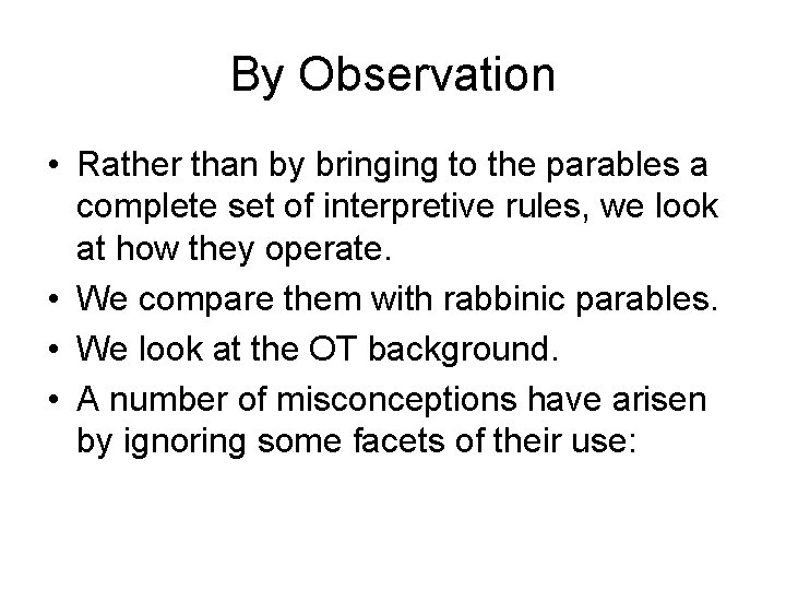 By Observation • Rather than by bringing to the parables a complete set of