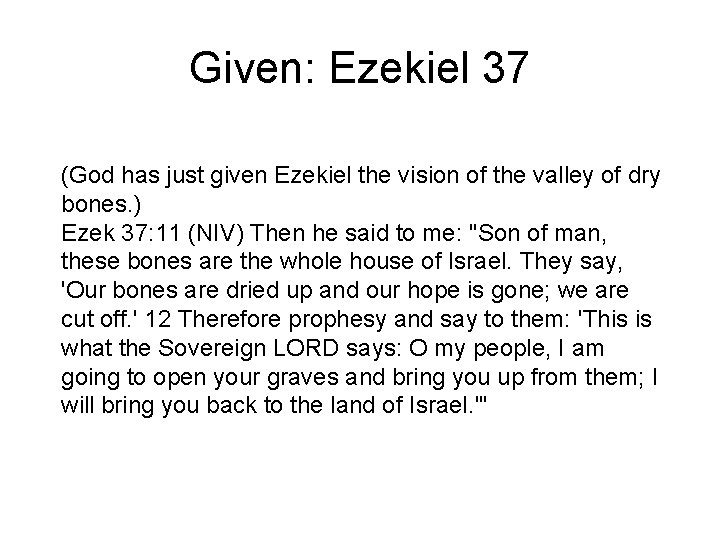 Given: Ezekiel 37 (God has just given Ezekiel the vision of the valley of