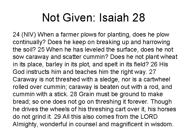 Not Given: Isaiah 28 24 (NIV) When a farmer plows for planting, does he