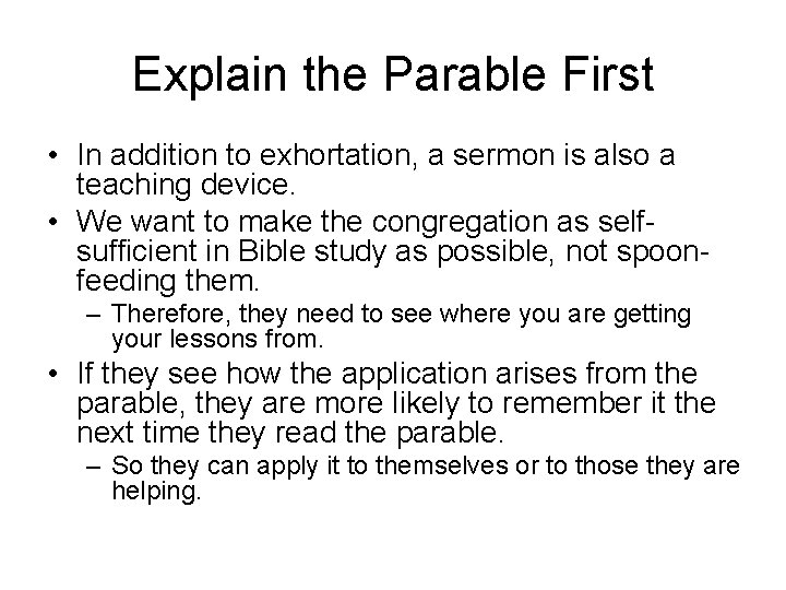 Explain the Parable First • In addition to exhortation, a sermon is also a