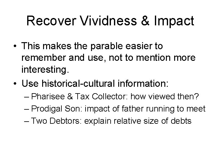 Recover Vividness & Impact • This makes the parable easier to remember and use,