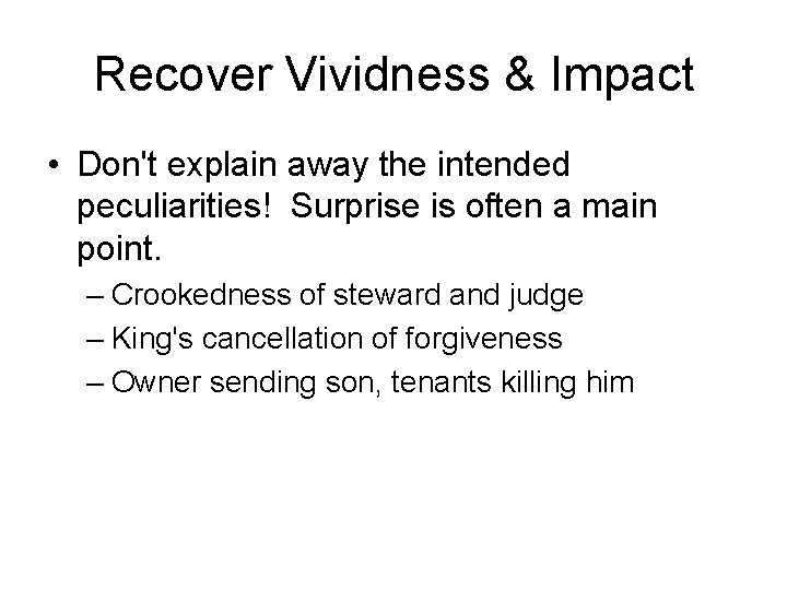 Recover Vividness & Impact • Don't explain away the intended peculiarities! Surprise is often