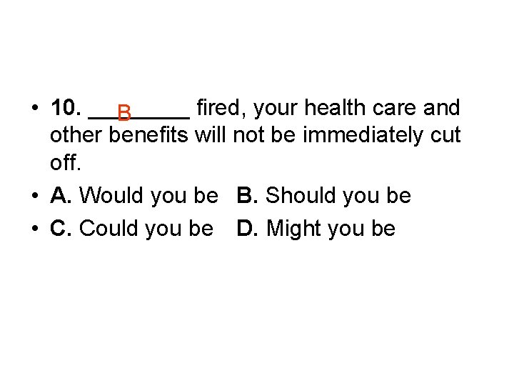  • 10. ____ fired, your health care and B other benefits will not