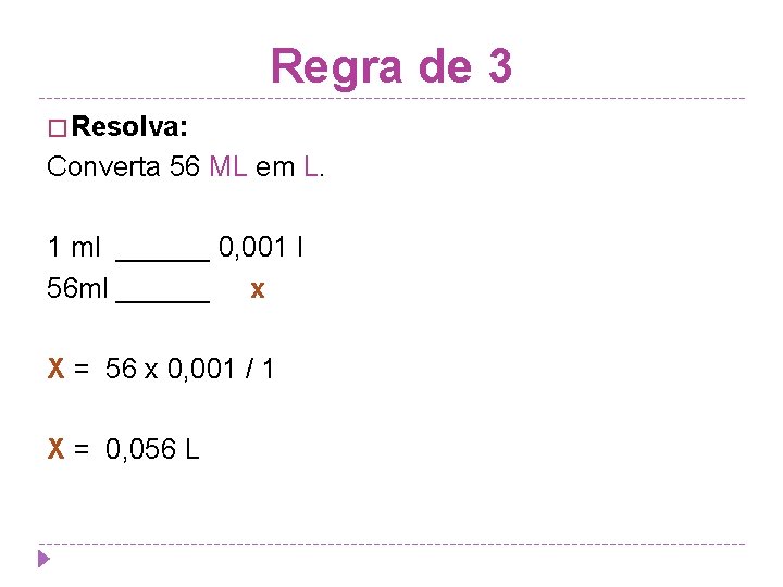 Regra de 3 � Resolva: Converta 56 ML em L. 1 ml ______ 0,