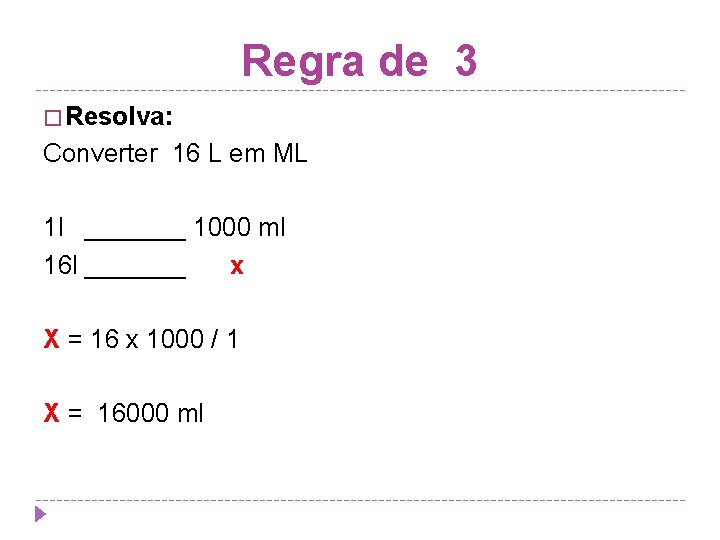 Regra de 3 � Resolva: Converter 16 L em ML 1 l _______ 1000