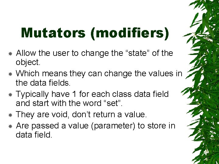 Mutators (modifiers) Allow the user to change the “state” of the object. Which means
