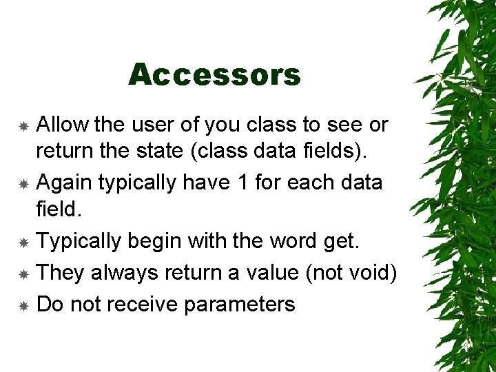 Accessors Allow the user of you class to see or return the state (class