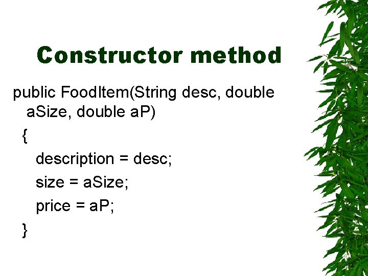 Constructor method public Food. Item(String desc, double a. Size, double a. P) { description