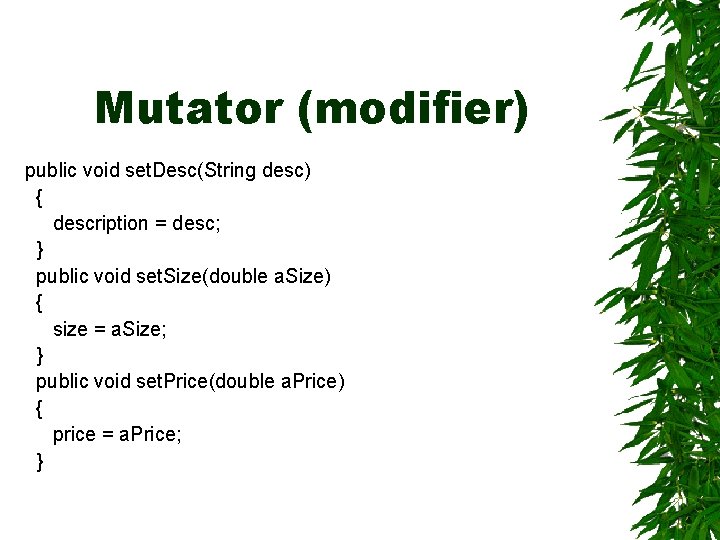 Mutator (modifier) public void set. Desc(String desc) { description = desc; } public void