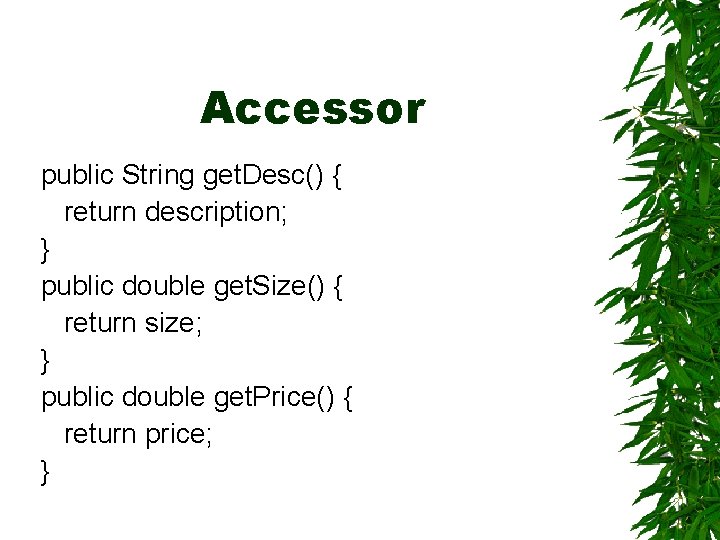 Accessor public String get. Desc() { return description; } public double get. Size() {