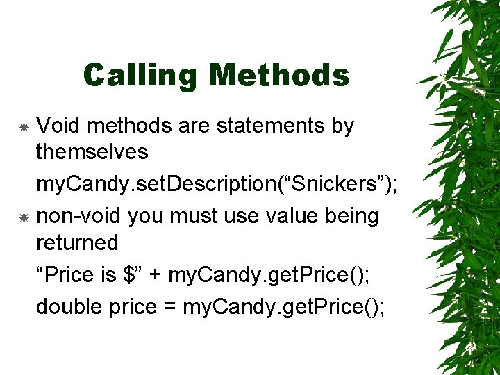 Calling Methods Void methods are statements by themselves my. Candy. set. Description(“Snickers”); non-void you