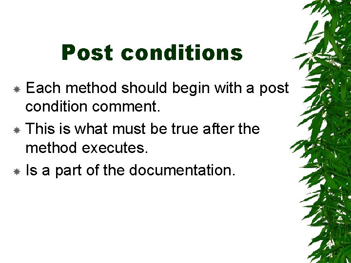 Post conditions Each method should begin with a post condition comment. This is what