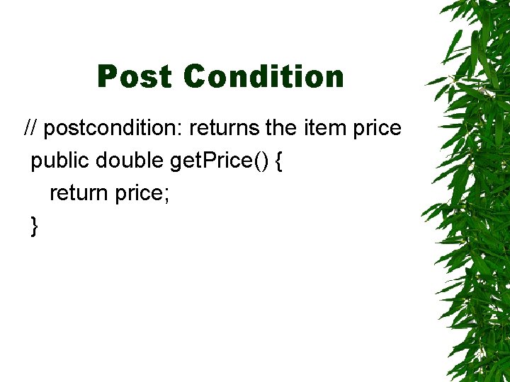 Post Condition // postcondition: returns the item price public double get. Price() { return