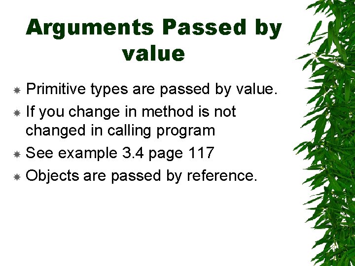 Arguments Passed by value Primitive types are passed by value. If you change in