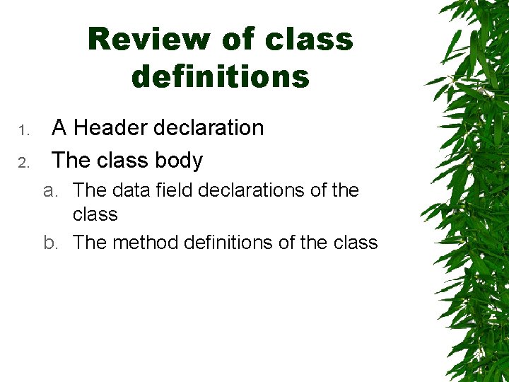 Review of class definitions 1. 2. A Header declaration The class body a. The