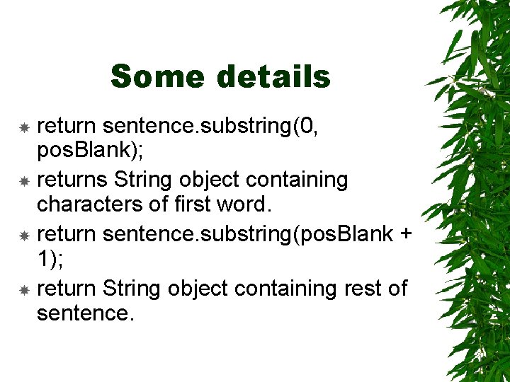 Some details return sentence. substring(0, pos. Blank); returns String object containing characters of first