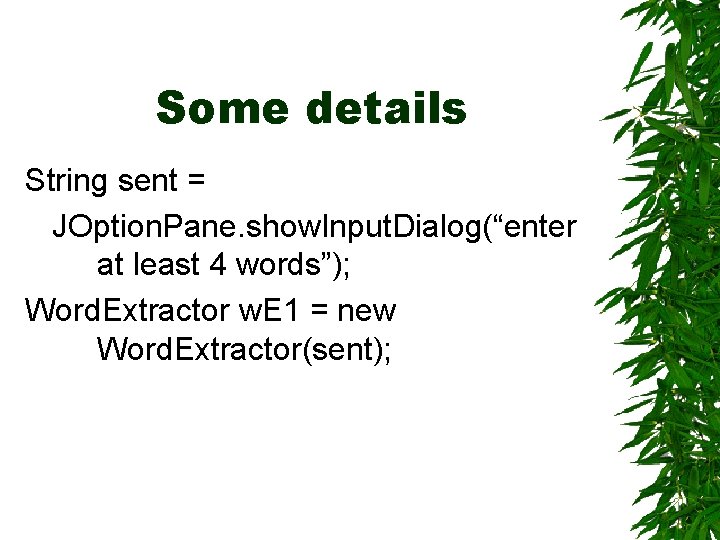 Some details String sent = JOption. Pane. show. Input. Dialog(“enter at least 4 words”);