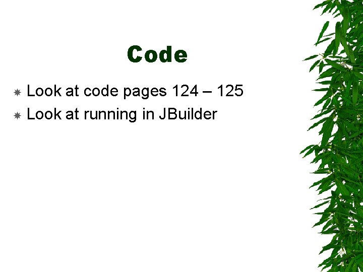 Code Look at code pages 124 – 125 Look at running in JBuilder 