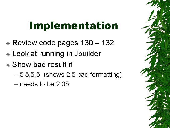 Implementation Review code pages 130 – 132 Look at running in Jbuilder Show bad