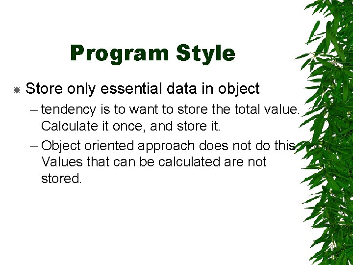 Program Style Store only essential data in object – tendency is to want to