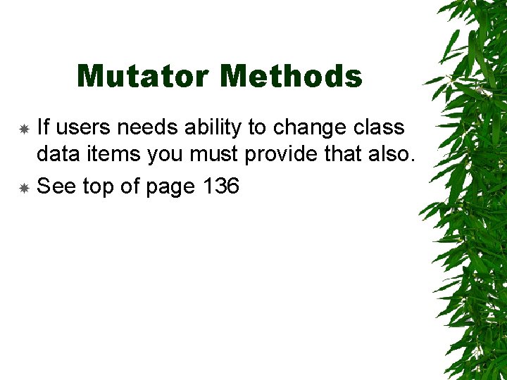 Mutator Methods If users needs ability to change class data items you must provide