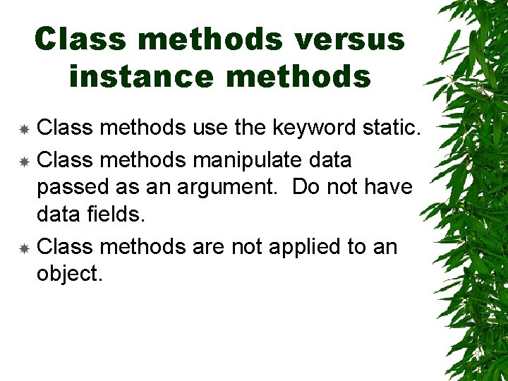 Class methods versus instance methods Class methods use the keyword static. Class methods manipulate