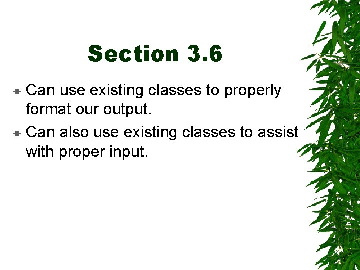 Section 3. 6 Can use existing classes to properly format our output. Can also