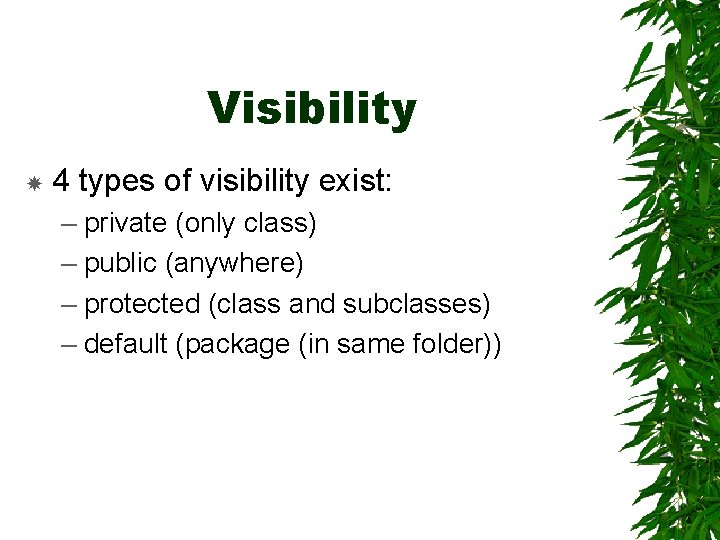 Visibility 4 types of visibility exist: – private (only class) – public (anywhere) –