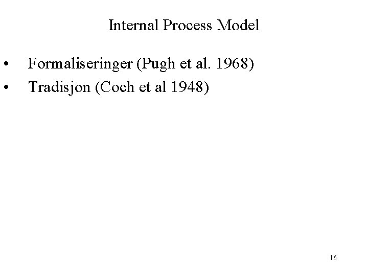 Internal Process Model • • Formaliseringer (Pugh et al. 1968) Tradisjon (Coch et al