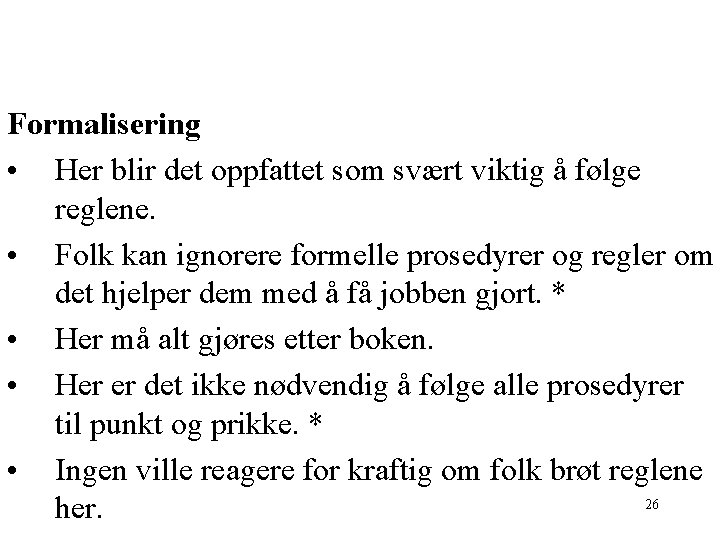 Formalisering • Her blir det oppfattet som svært viktig å følge reglene. • Folk