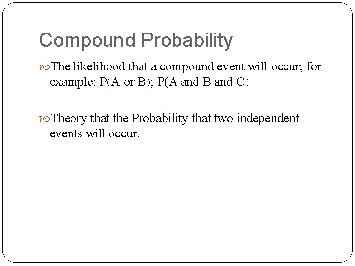 Compound Probability The likelihood that a compound event will occur; for example: P(A or