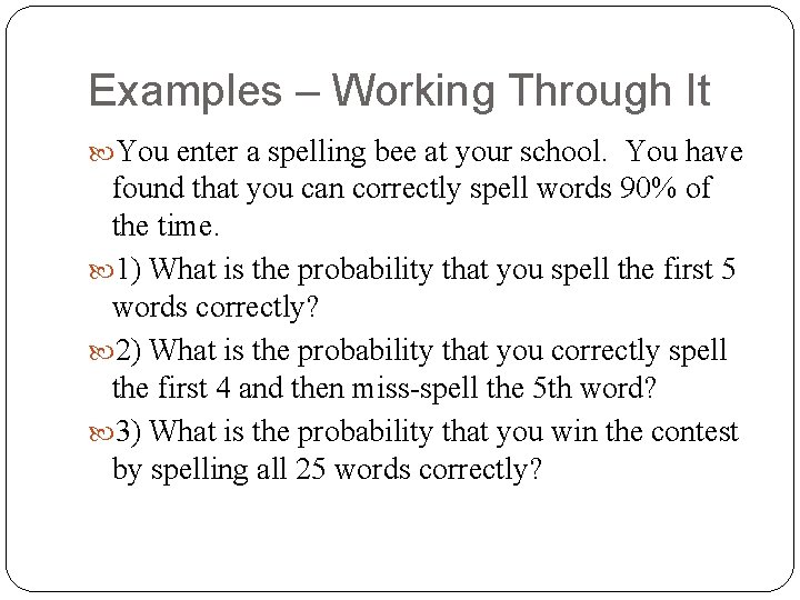 Examples – Working Through It You enter a spelling bee at your school. You