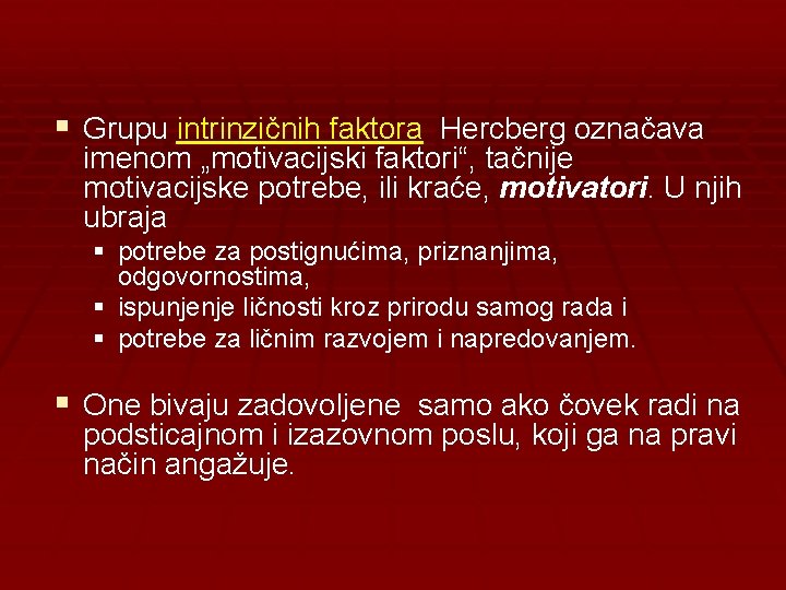 § Grupu intrinzičnih faktora Hercberg označava imenom „motivacijski faktori“, tačnije motivacijske potrebe, ili kraće,