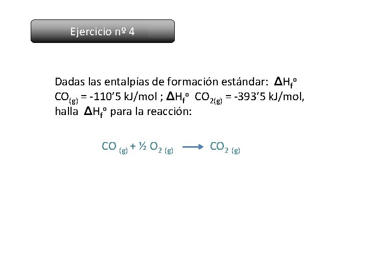 Ejercicio nº 4 Dadas las entalpías de formación estándar: ΔHfo CO(g) = -110’ 5