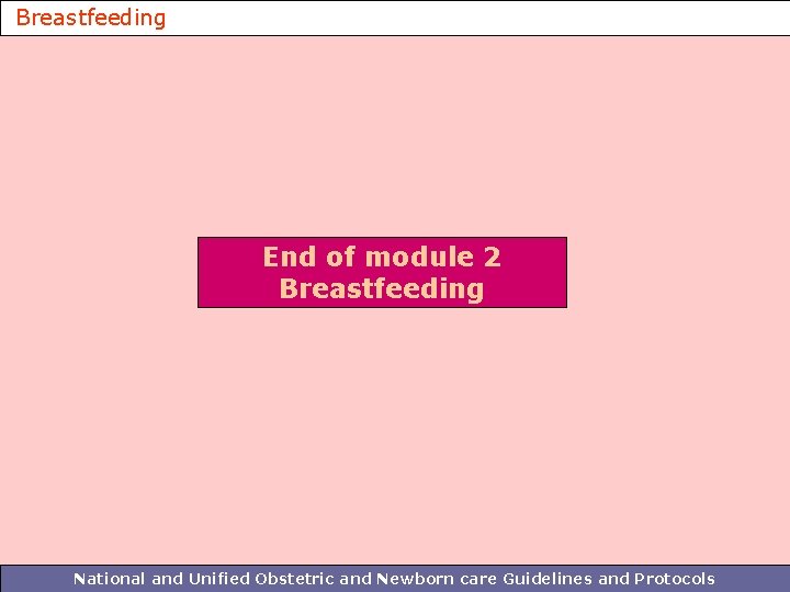 Breastfeeding End of module 2 Breastfeeding National and Unified Obstetric and Newborn care Guidelines