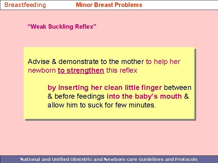 Breastfeeding Minor Breast Problems “Weak Suckling Reflex” Advise & demonstrate to the mother to