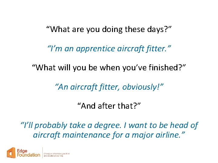 “What are you doing these days? ” “I’m an apprentice aircraft fitter. ” “What