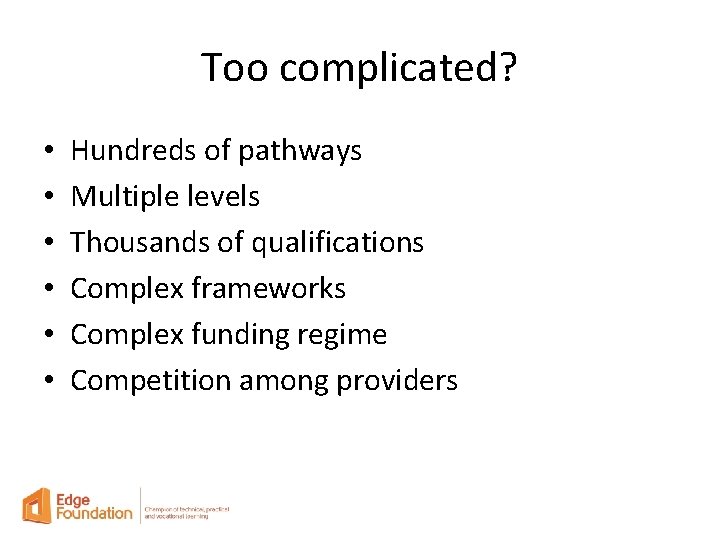 Too complicated? • • • Hundreds of pathways Multiple levels Thousands of qualifications Complex