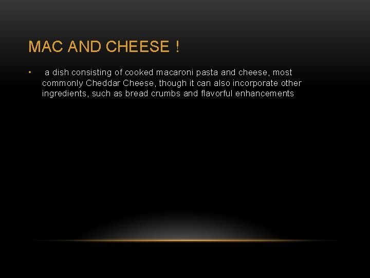 MAC AND CHEESE ! • a dish consisting of cooked macaroni pasta and cheese,