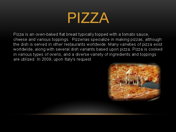PIZZA Pizza is an oven-baked flat bread typically topped with a tomato sauce, cheese