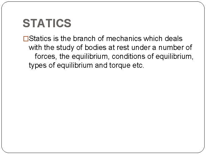 STATICS �Statics is the branch of mechanics which deals with the study of bodies