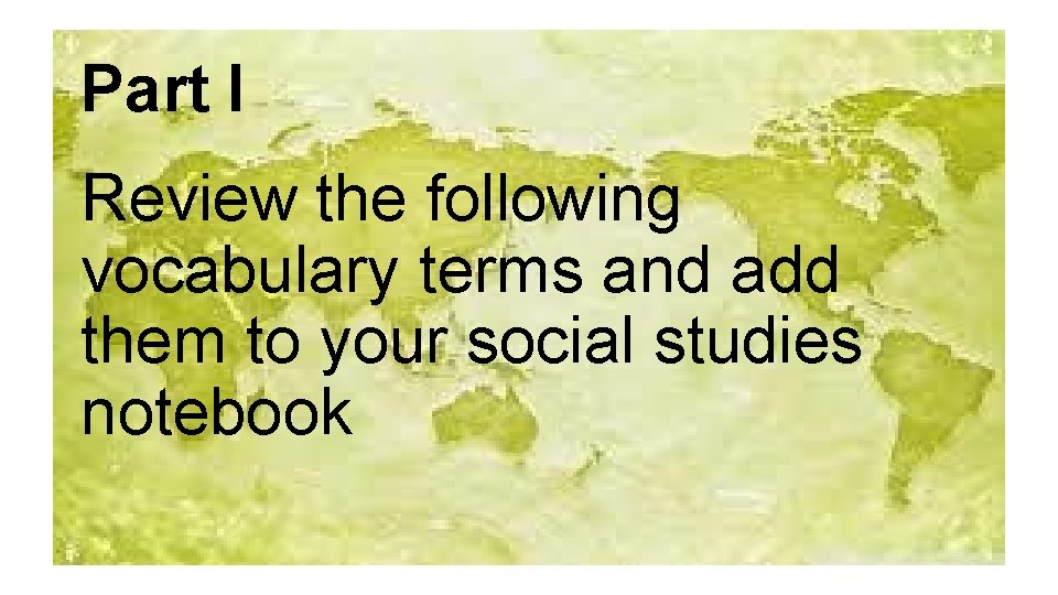Part I Review the following vocabulary terms and add them to your social studies
