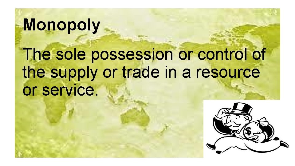 Monopoly The sole possession or control of the supply or trade in a resource