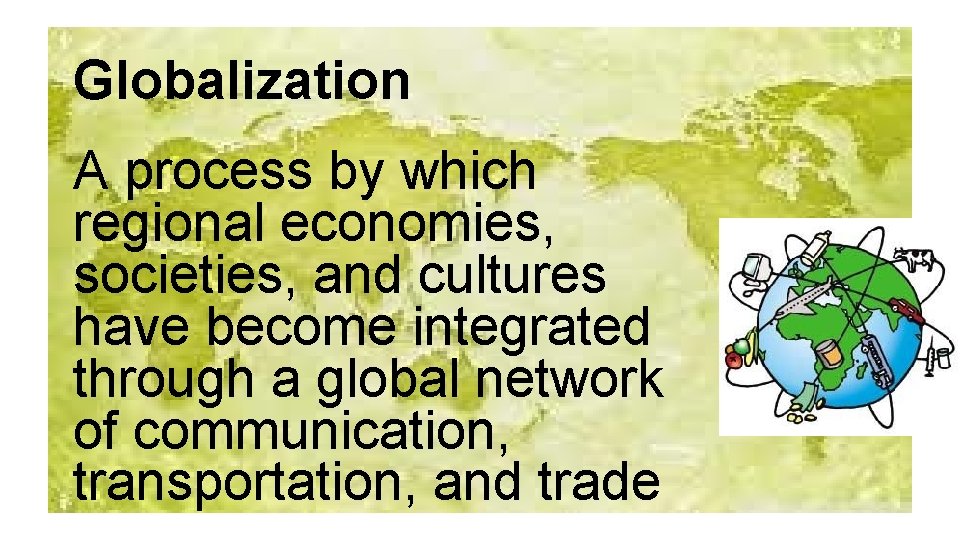 Globalization A process by which regional economies, societies, and cultures have become integrated through