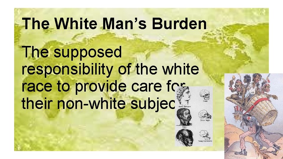 The White Man’s Burden The supposed responsibility of the white race to provide care