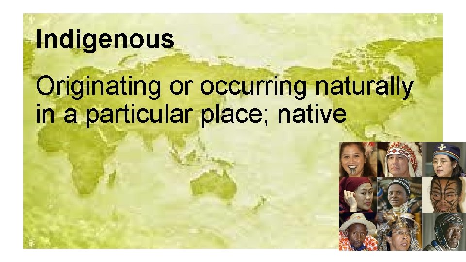 Indigenous Originating or occurring naturally in a particular place; native 